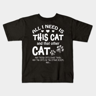 All I Need Is This Cat & That Other Cat & Those Cats Over There﻿ Kids T-Shirt